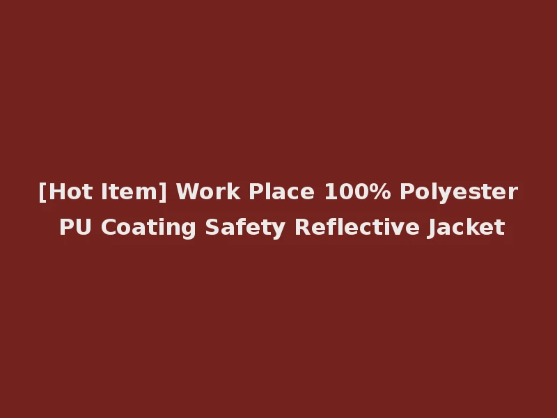 [Hot Item] Work Place 100% Polyester PU Coating Safety Reflective Jacket