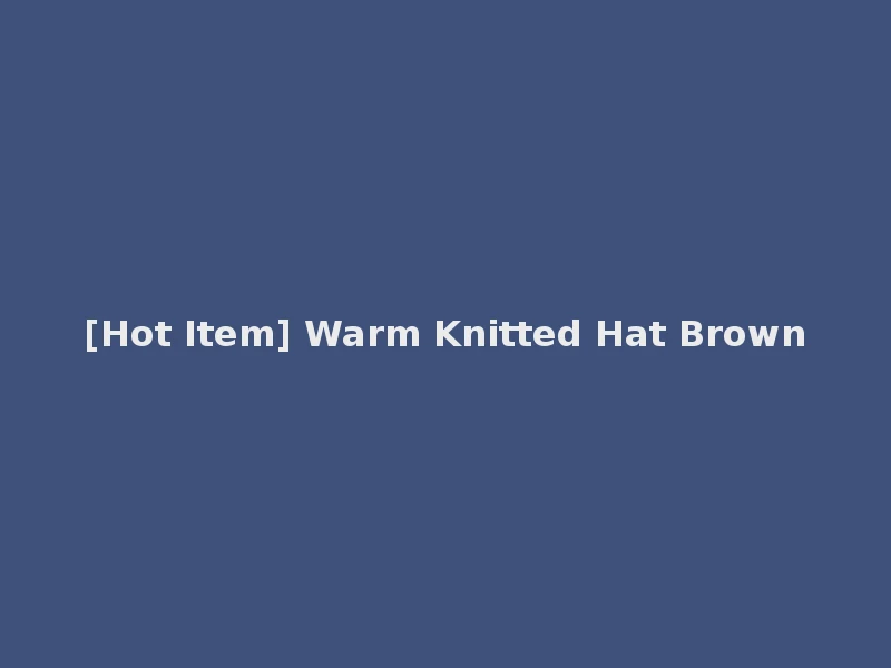 [Hot Item] Warm Knitted Hat Brown
