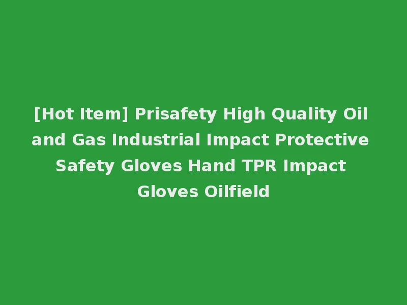 [Hot Item] Prisafety High Quality Oil and Gas Industrial Impact Protective Safety Gloves Hand TPR Impact Gloves Oilfield