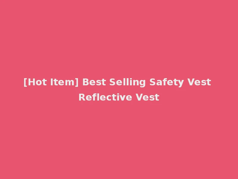 [Hot Item] Best Selling Safety Vest Reflective Vest