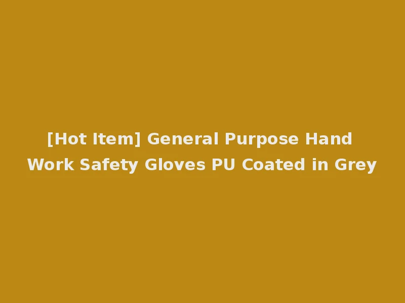 [Hot Item] General Purpose Hand Work Safety Gloves PU Coated in Grey