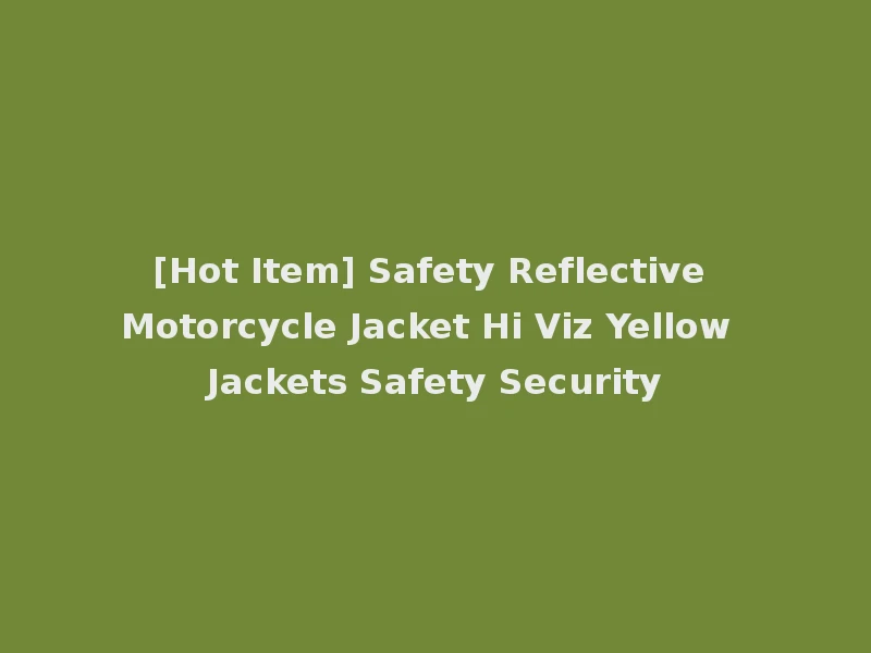 [Hot Item] Safety Reflective Motorcycle Jacket Hi Viz Yellow Jackets Safety Security