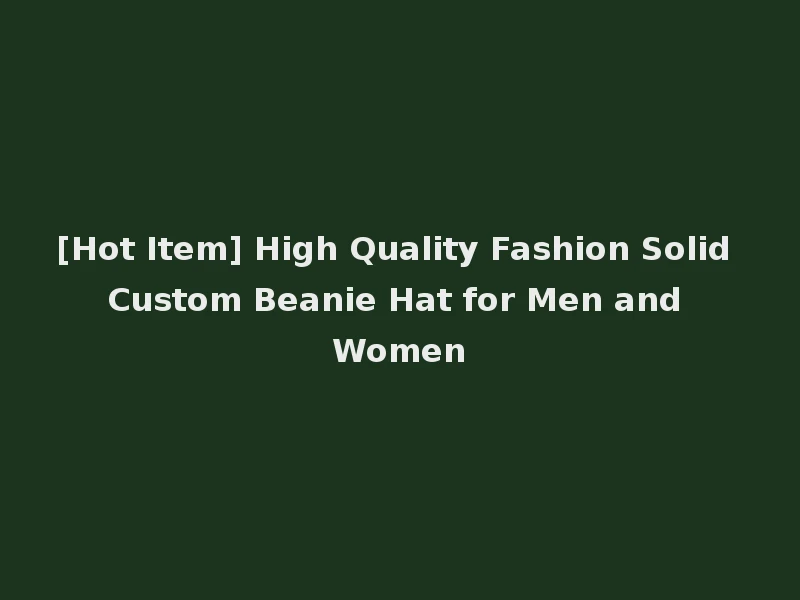 [Hot Item] High Quality Fashion Solid Custom Beanie Hat for Men and Women