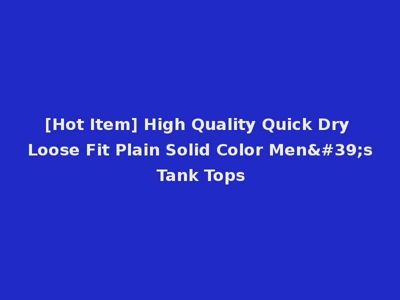 [Hot Item] High Quality Quick Dry Loose Fit Plain Solid Color Men's Tank Tops