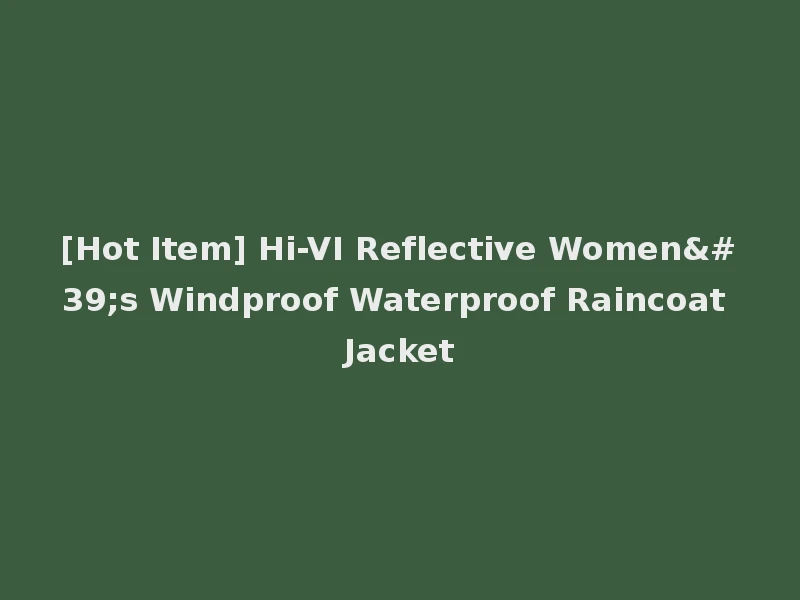 [Hot Item] Hi-VI Reflective Women's Windproof Waterproof Raincoat Jacket