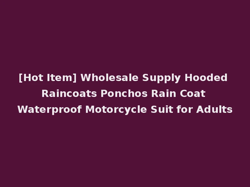 [Hot Item] Wholesale Supply Hooded Raincoats Ponchos Rain Coat Waterproof Motorcycle Suit for Adults