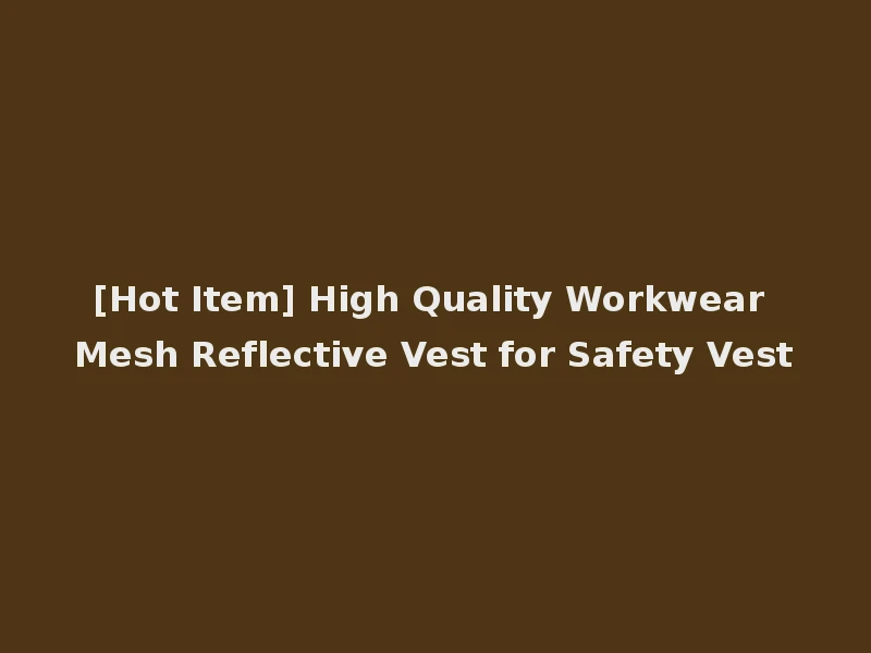 [Hot Item] High Quality Workwear Mesh Reflective Vest for Safety Vest