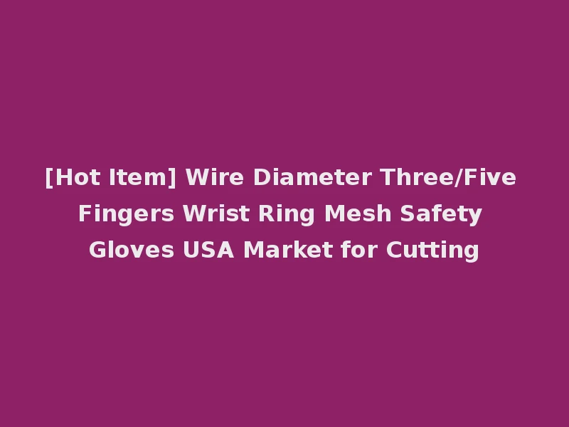 [Hot Item] Wire Diameter Three/Five Fingers Wrist Ring Mesh Safety Gloves USA Market for Cutting