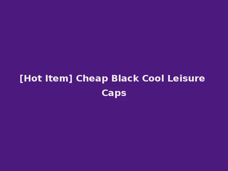 [Hot Item] Cheap Black Cool Leisure Caps