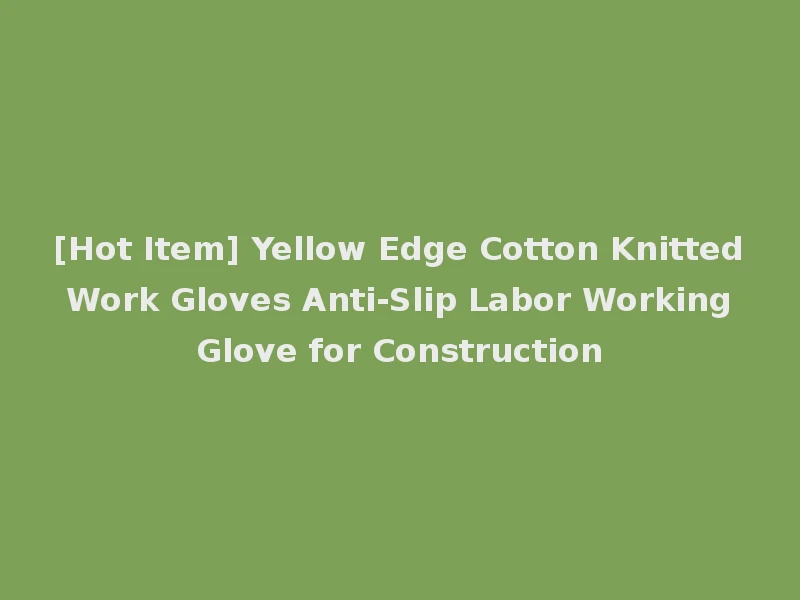 [Hot Item] Yellow Edge Cotton Knitted Work Gloves Anti-Slip Labor Working Glove for Construction