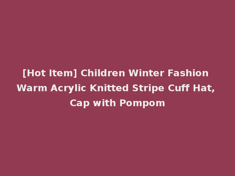 [Hot Item] Children Winter Fashion Warm Acrylic Knitted Stripe Cuff Hat, Cap with Pompom
