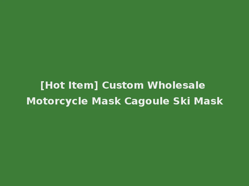 [Hot Item] Custom Wholesale Motorcycle Mask Cagoule Ski Mask