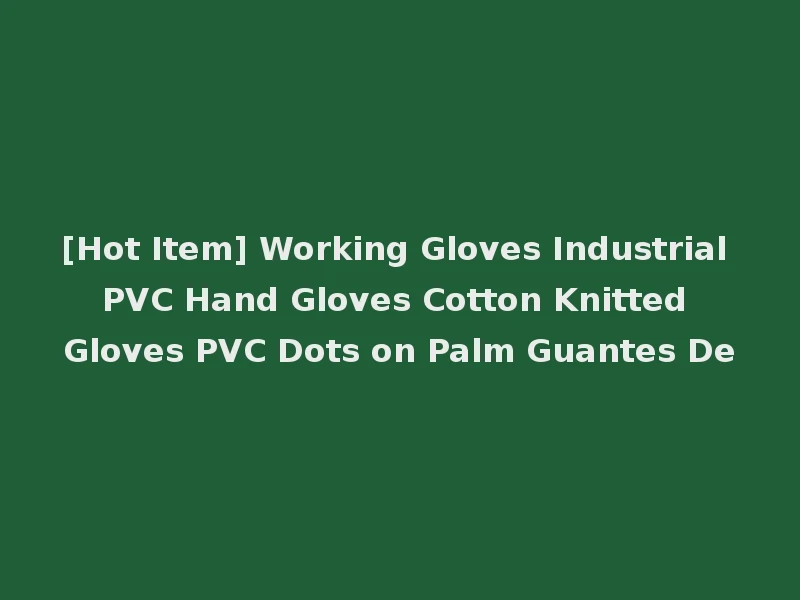 [Hot Item] Working Gloves Industrial PVC Hand Gloves Cotton Knitted Gloves PVC Dots on Palm Guantes De