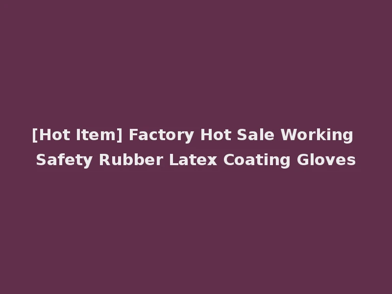 [Hot Item] Factory Hot Sale Working Safety Rubber Latex Coating Gloves