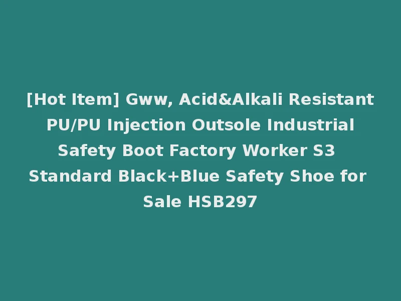 [Hot Item] Gww, Acid&Alkali Resistant PU/PU Injection Outsole Industrial Safety Boot Factory Worker S3 Standard Black+Blue Safety Shoe for Sale HSB297