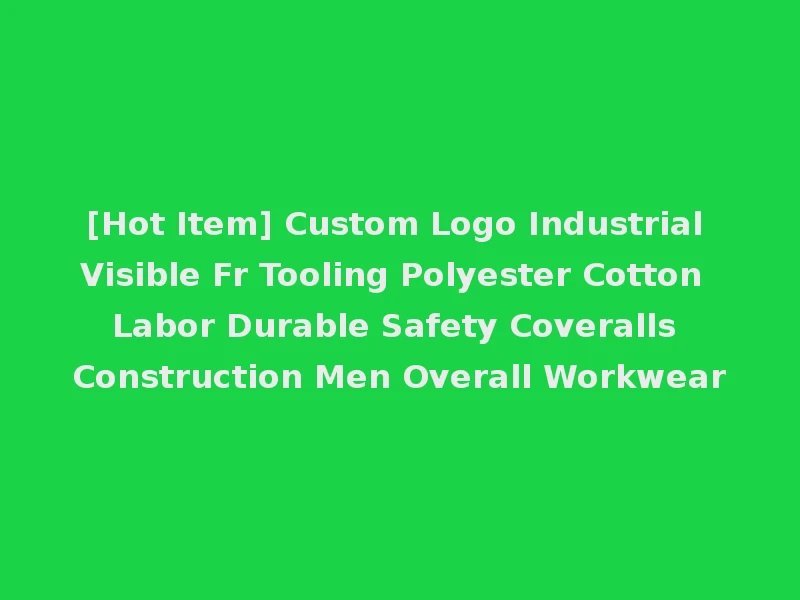 [Hot Item] Custom Logo Industrial Visible Fr Tooling Polyester Cotton Labor Durable Safety Coveralls Construction Men Overall Workwear