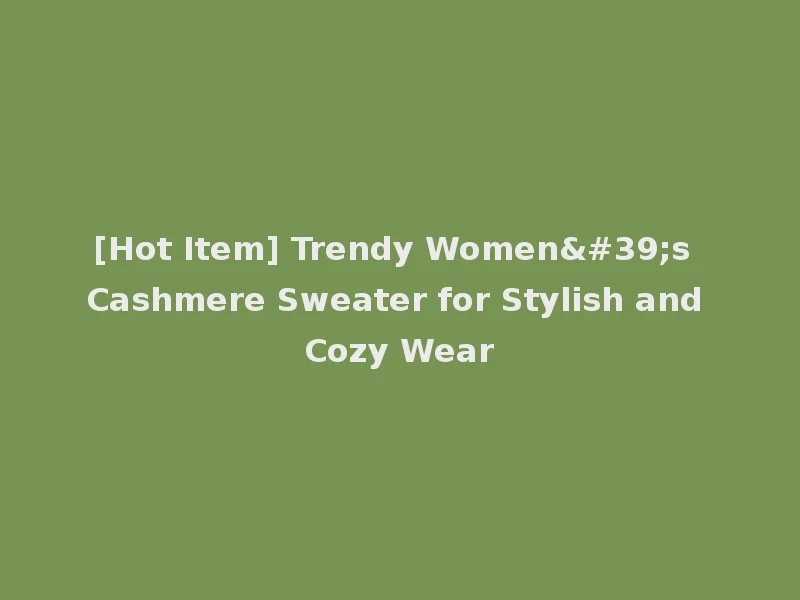 [Hot Item] Trendy Women's Cashmere Sweater for Stylish and Cozy Wear