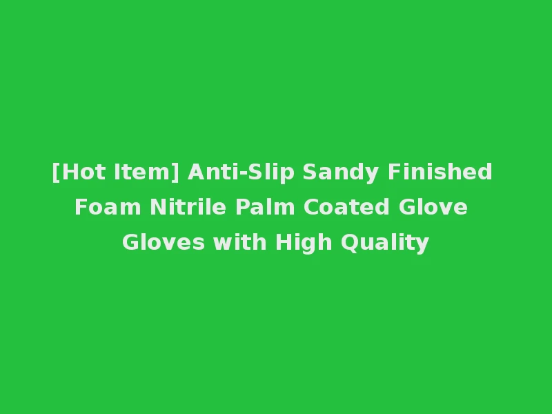 [Hot Item] Anti-Slip Sandy Finished Foam Nitrile Palm Coated Glove Gloves with High Quality