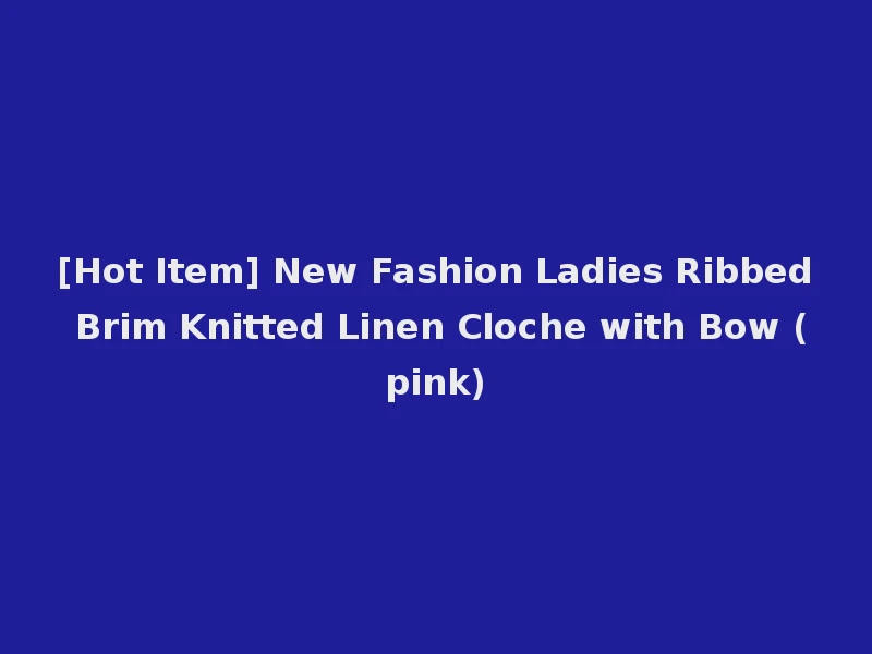 [Hot Item] New Fashion Ladies Ribbed Brim Knitted Linen Cloche with Bow (pink)