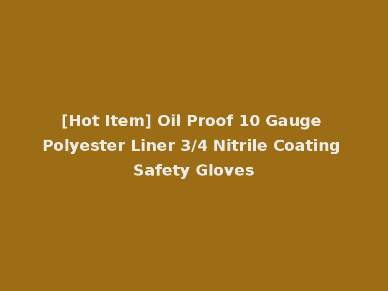 [Hot Item] Oil Proof 10 Gauge Polyester Liner 3/4 Nitrile Coating Safety Gloves