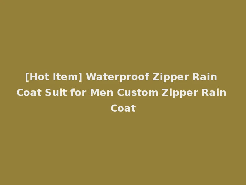 [Hot Item] Waterproof Zipper Rain Coat Suit for Men Custom Zipper Rain Coat