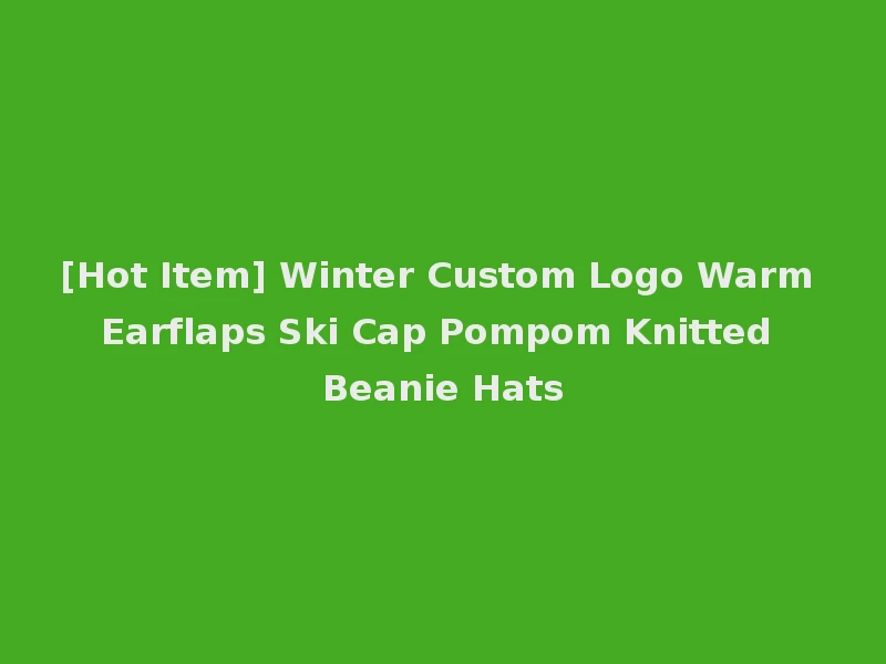 [Hot Item] Winter Custom Logo Warm Earflaps Ski Cap Pompom Knitted Beanie Hats