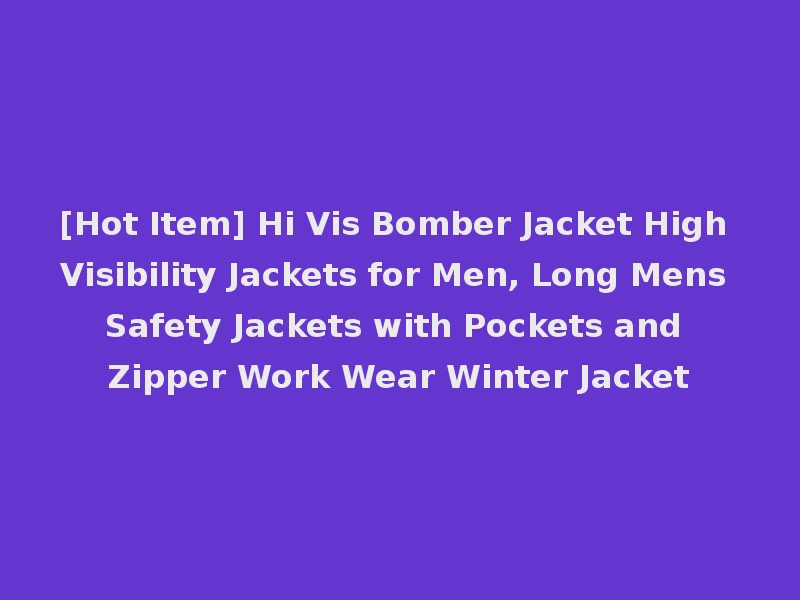 [Hot Item] Hi Vis Bomber Jacket High Visibility Jackets for Men, Long Mens Safety Jackets with Pockets and Zipper Work Wear Winter Jacket
