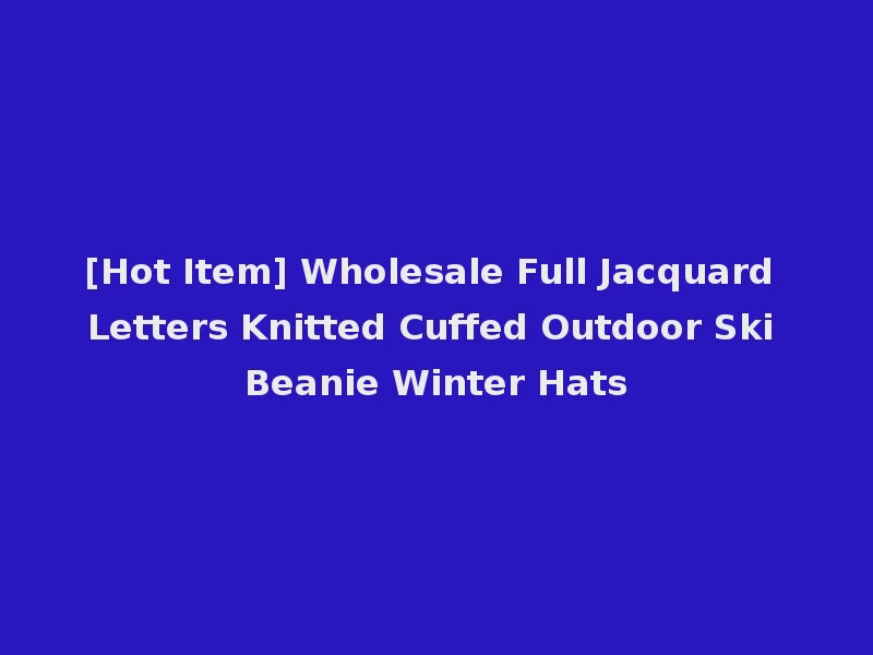 [Hot Item] Wholesale Full Jacquard Letters Knitted Cuffed Outdoor Ski Beanie Winter Hats