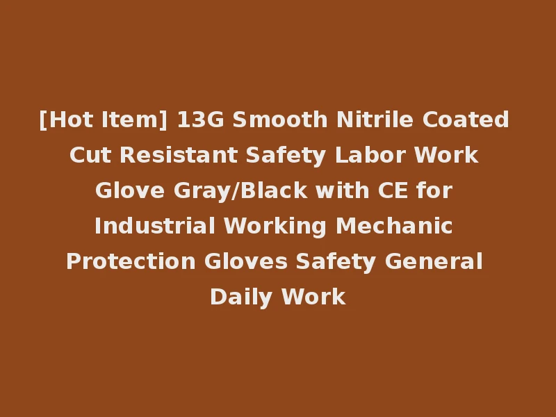 [Hot Item] 13G Smooth Nitrile Coated Cut Resistant Safety Labor Work Glove Gray/Black with CE for Industrial Working Mechanic Protection Gloves Safety General Daily Work