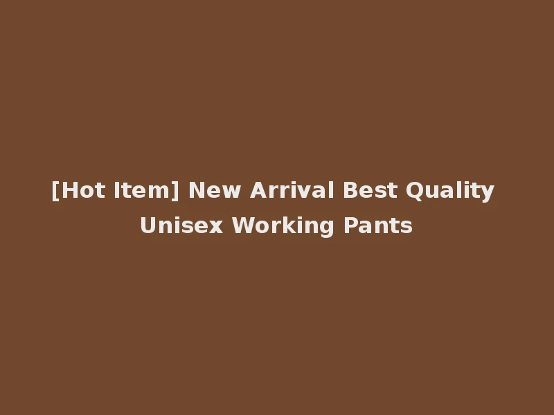 [Hot Item] New Arrival Best Quality Unisex Working Pants