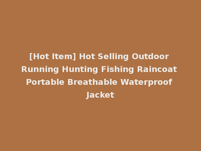 [Hot Item] Hot Selling Outdoor Running Hunting Fishing Raincoat Portable Breathable Waterproof Jacket