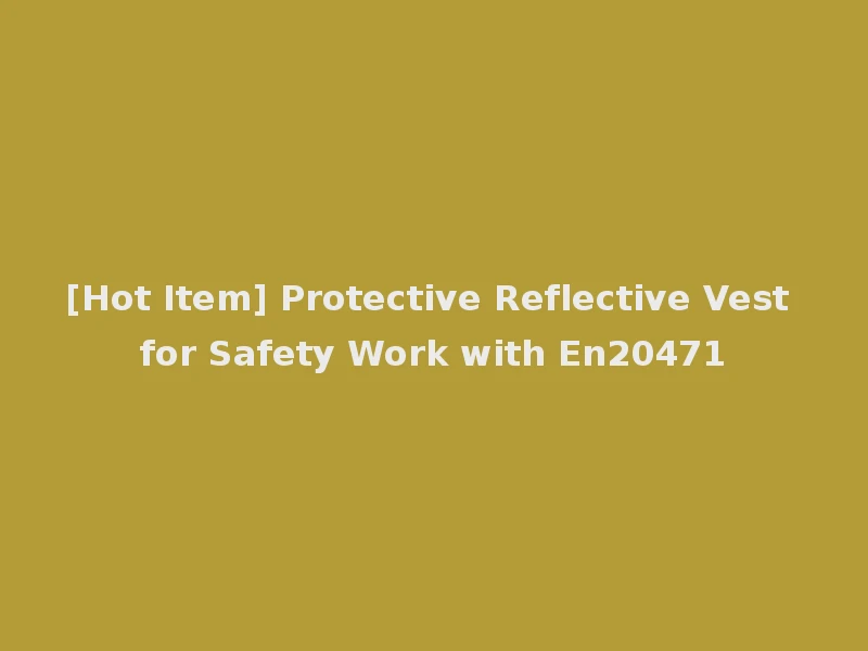 [Hot Item] Protective Reflective Vest for Safety Work with En20471