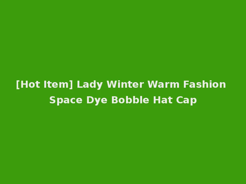 [Hot Item] Lady Winter Warm Fashion Space Dye Bobble Hat Cap