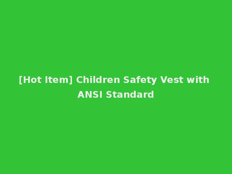 [Hot Item] Children Safety Vest with ANSI Standard