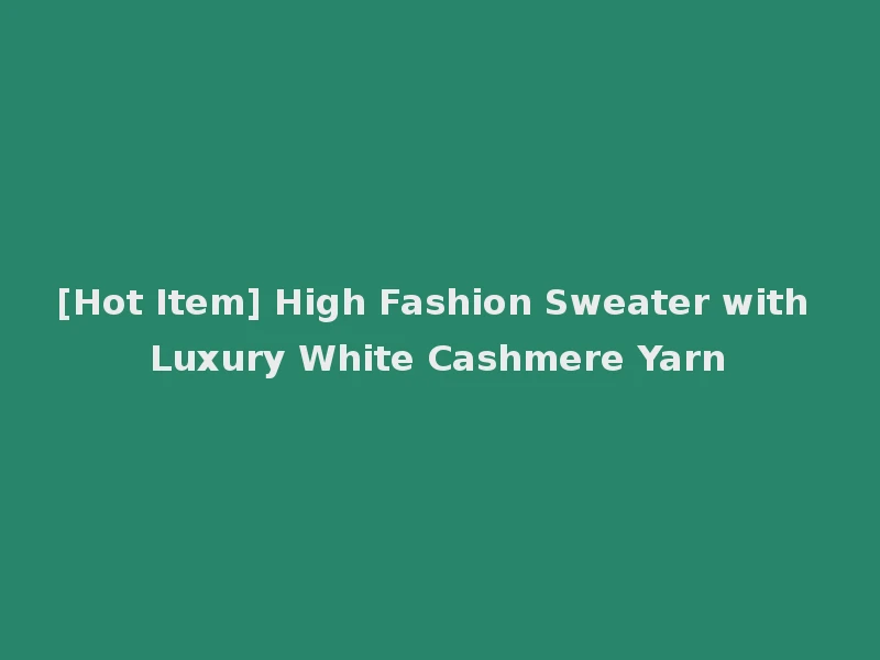 [Hot Item] High Fashion Sweater with Luxury White Cashmere Yarn