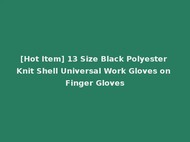 [Hot Item] 13 Size Black Polyester Knit Shell Universal Work Gloves on Finger Gloves