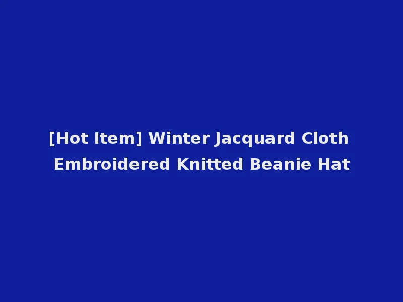 [Hot Item] Winter Jacquard Cloth Embroidered Knitted Beanie Hat