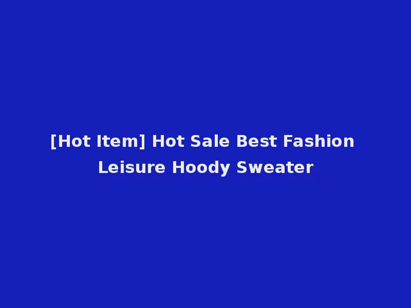 [Hot Item] Hot Sale Best Fashion Leisure Hoody Sweater