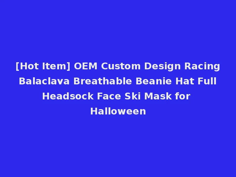 [Hot Item] OEM Custom Design Racing Balaclava Breathable Beanie Hat Full Headsock Face Ski Mask for Halloween