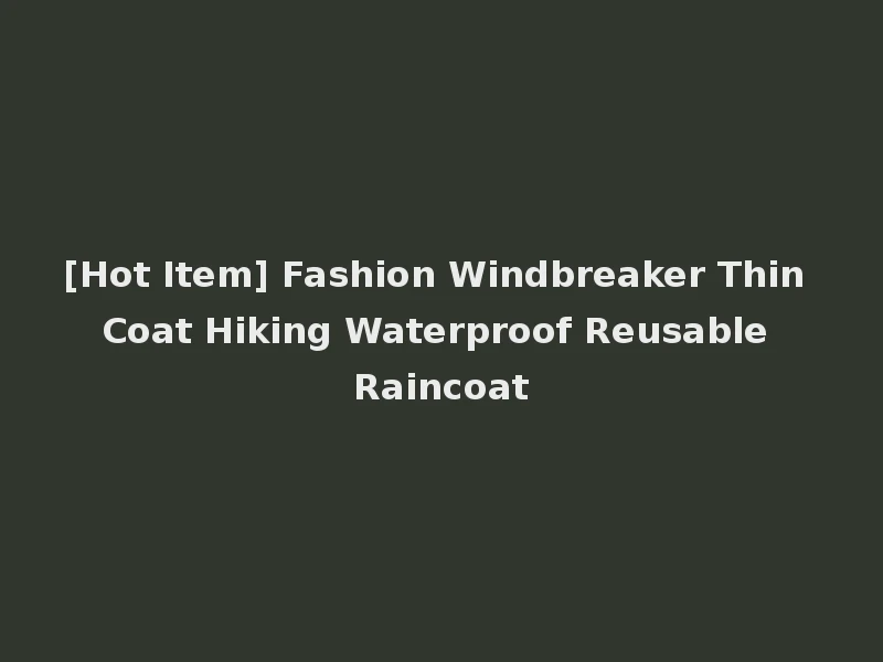 [Hot Item] Fashion Windbreaker Thin Coat Hiking Waterproof Reusable Raincoat