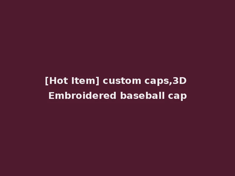 [Hot Item] custom caps,3D Embroidered baseball cap