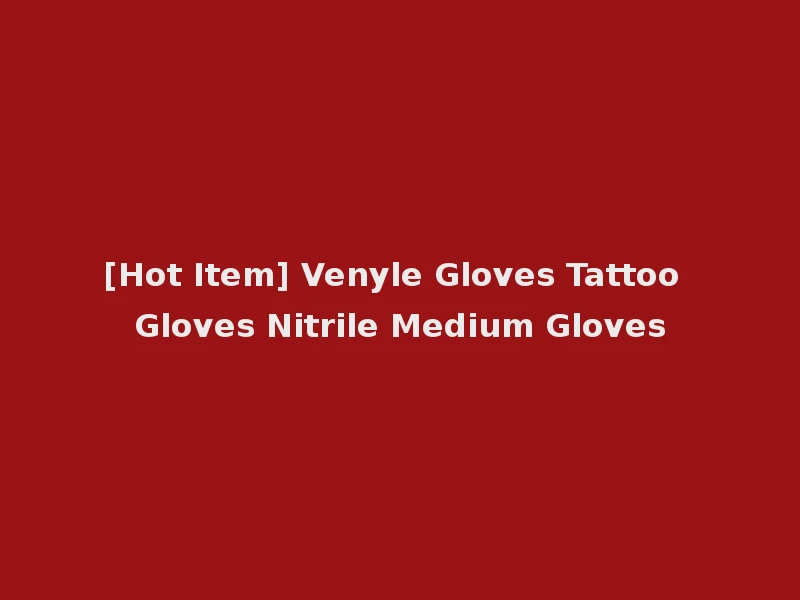 [Hot Item] Venyle Gloves Tattoo Gloves Nitrile Medium Gloves
