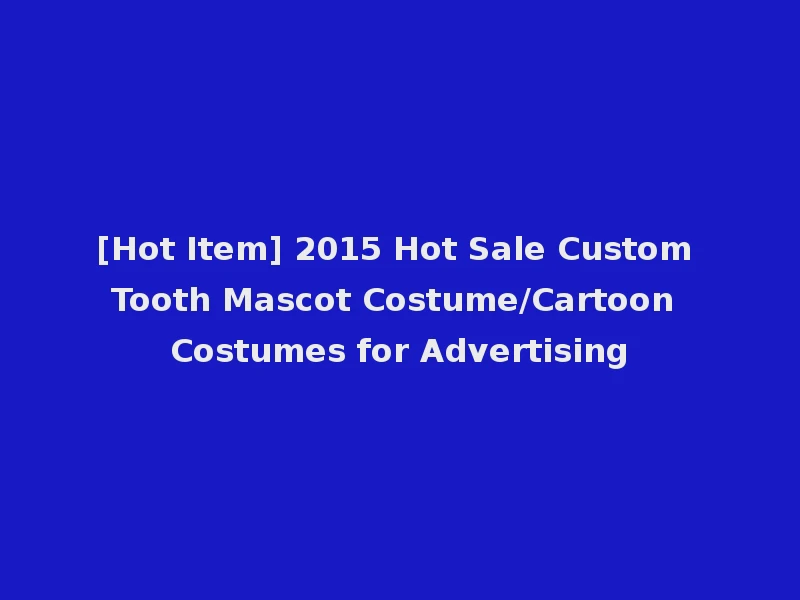 [Hot Item] 2015 Hot Sale Custom Tooth Mascot Costume/Cartoon Costumes for Advertising