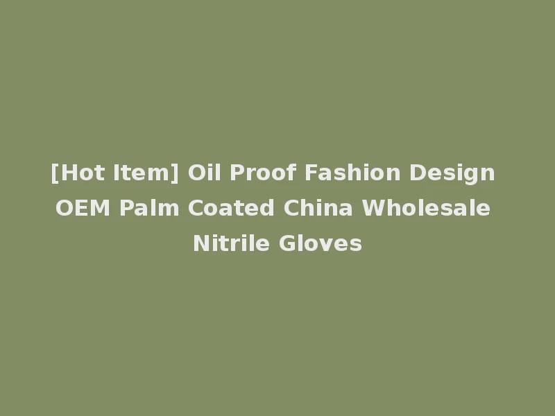[Hot Item] Oil Proof Fashion Design OEM Palm Coated China Wholesale Nitrile Gloves