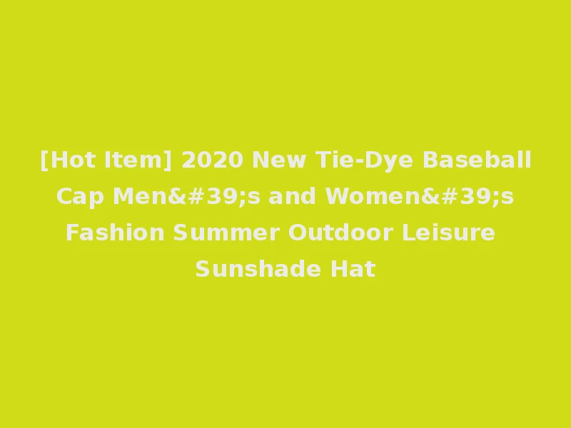 [Hot Item] 2020 New Tie-Dye Baseball Cap Men's and Women's Fashion Summer Outdoor Leisure Sunshade Hat