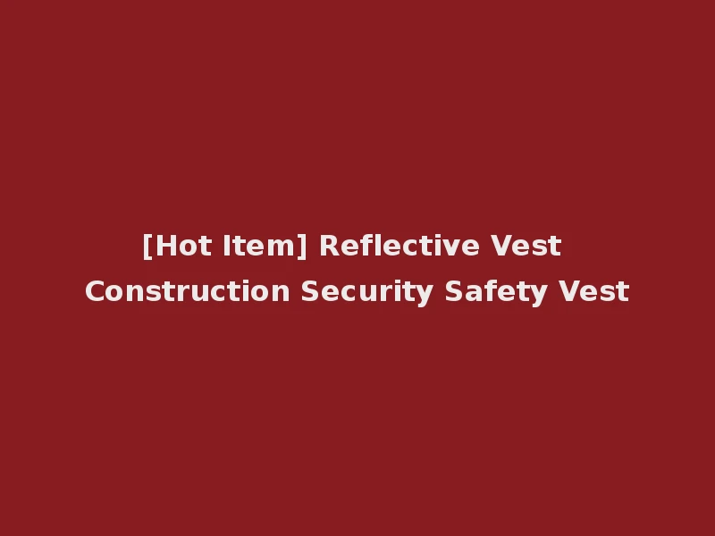 [Hot Item] Reflective Vest Construction Security Safety Vest