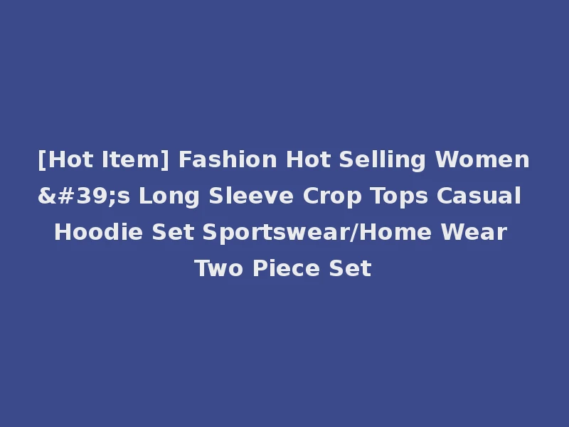 [Hot Item] Fashion Hot Selling Women's Long Sleeve Crop Tops Casual Hoodie Set Sportswear/Home Wear Two Piece Set