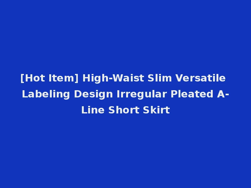 [Hot Item] High-Waist Slim Versatile Labeling Design Irregular Pleated A-Line Short Skirt