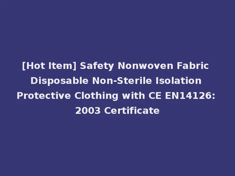 [Hot Item] Safety Nonwoven Fabric Disposable Non-Sterile Isolation Protective Clothing with CE EN14126: 2003 Certificate