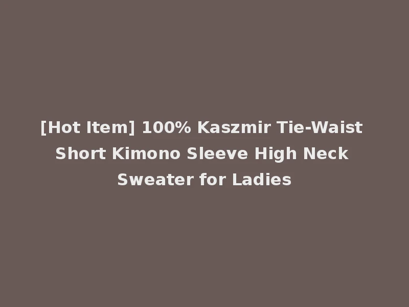 [Hot Item] 100% Kaszmir Tie-Waist Short Kimono Sleeve High Neck Sweater for Ladies